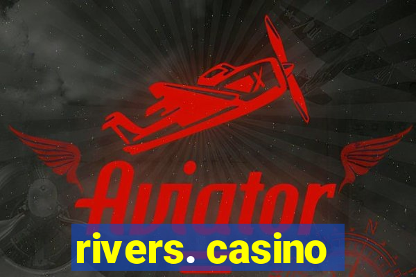 rivers. casino