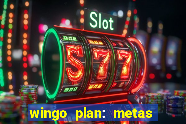 wingo plan: metas & prazos