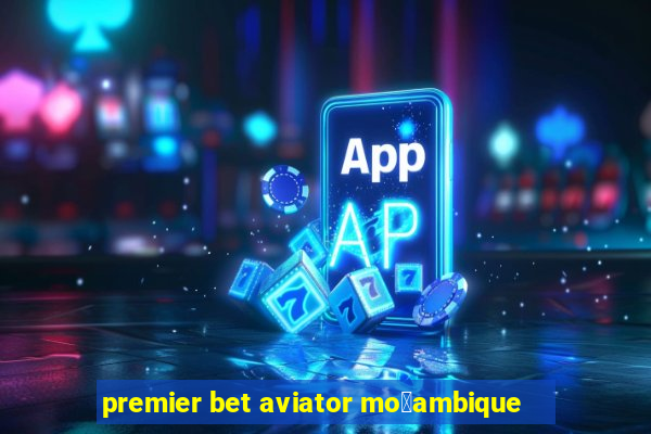 premier bet aviator mo莽ambique