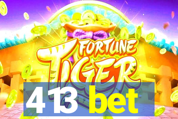 413 bet