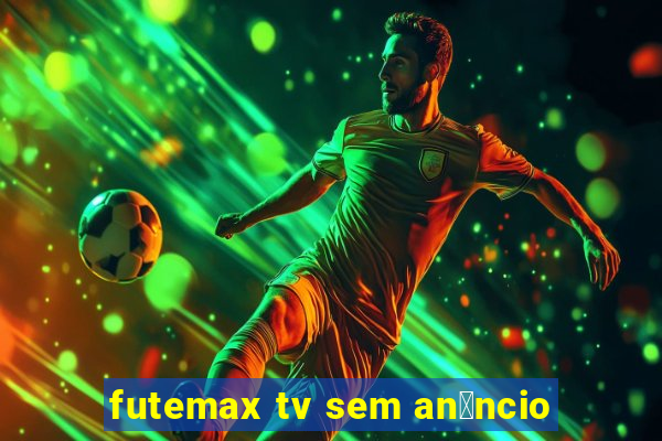 futemax tv sem an煤ncio