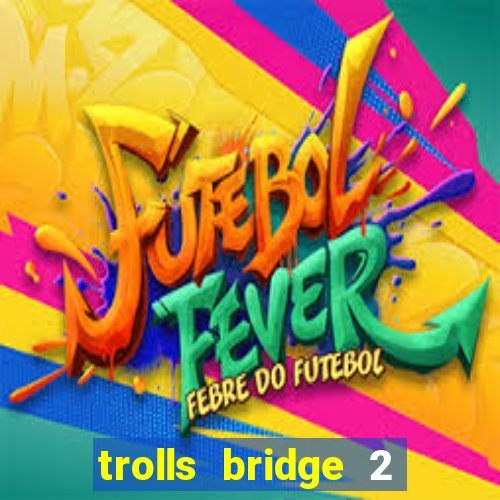 trolls bridge 2 slot free play