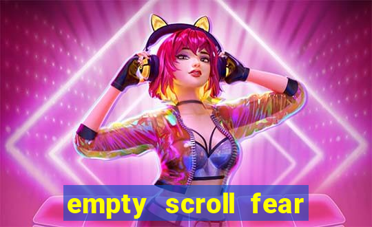 empty scroll fear and hunger best use