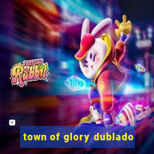 town of glory dublado