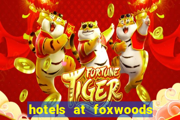 hotels at foxwoods casino in connecticut