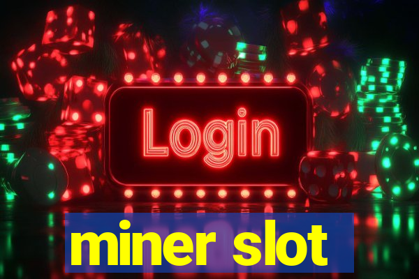 miner slot