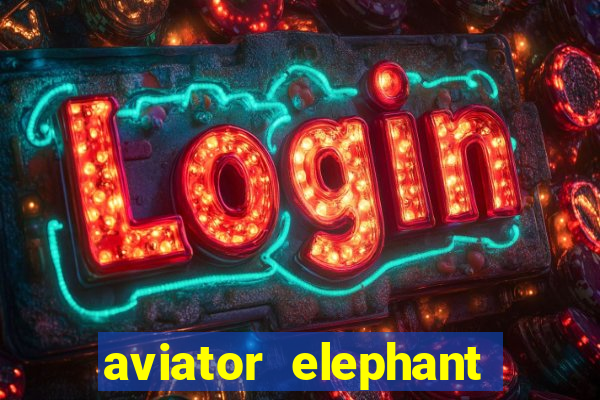 aviator elephant bet login