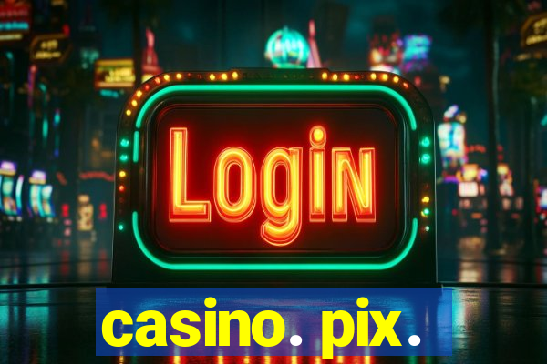 casino. pix.