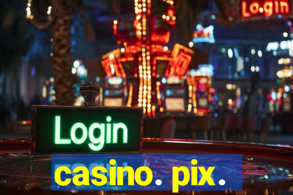 casino. pix.