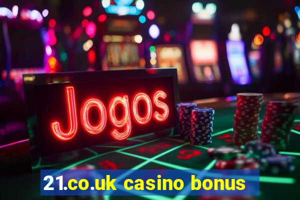 21.co.uk casino bonus