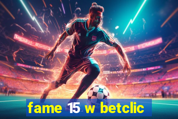 fame 15 w betclic