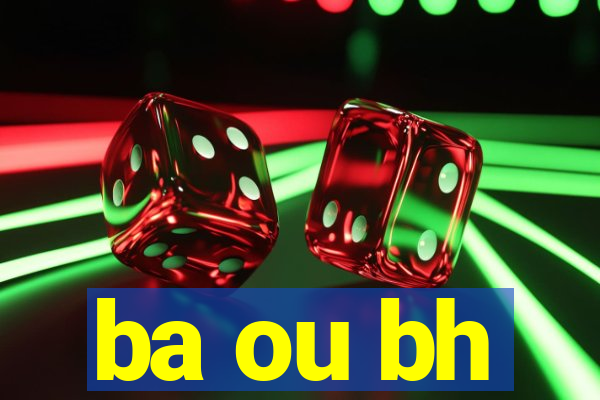 ba ou bh