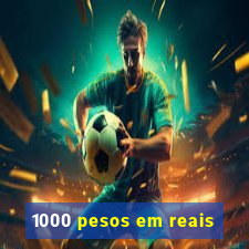 1000 pesos em reais