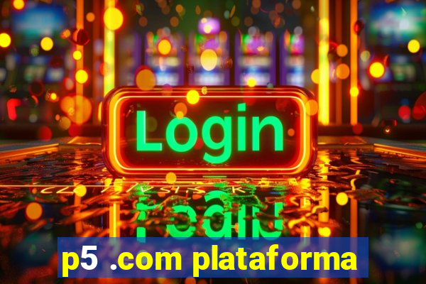 p5 .com plataforma