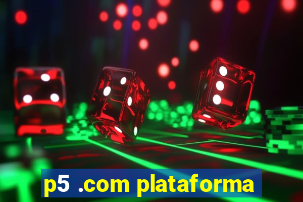 p5 .com plataforma