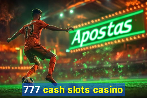 777 cash slots casino