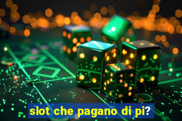 slot che pagano di pi?