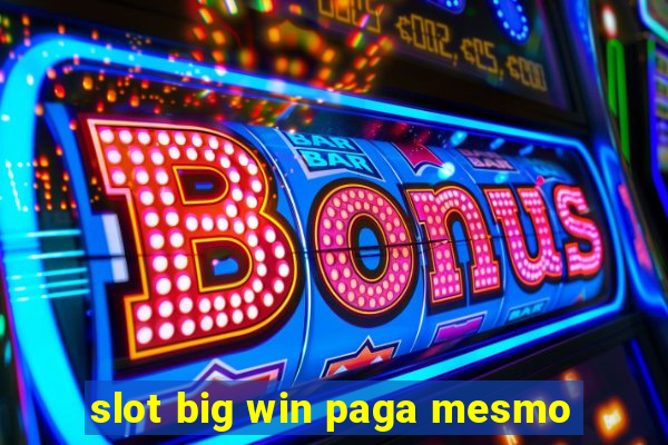 slot big win paga mesmo