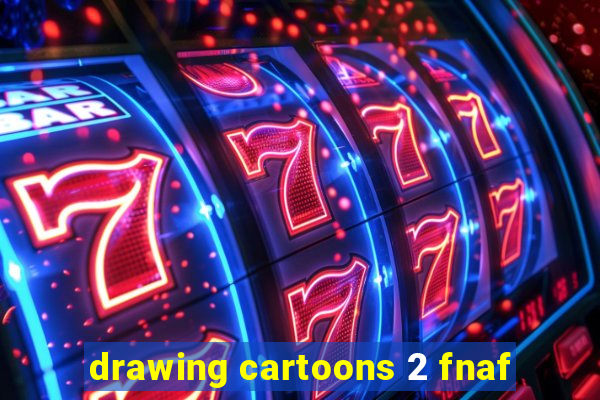 drawing cartoons 2 fnaf