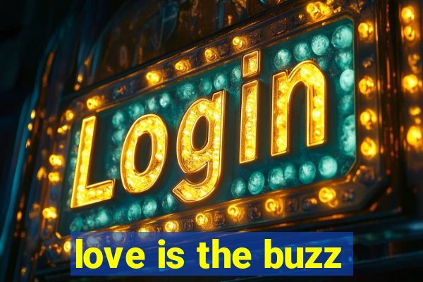 love is the buzz