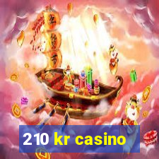 210 kr casino