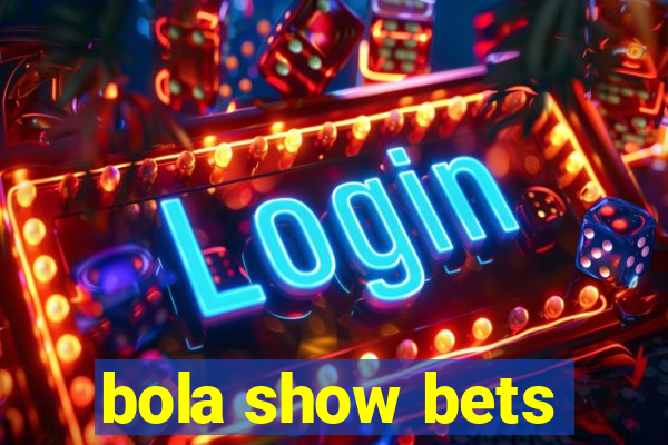 bola show bets