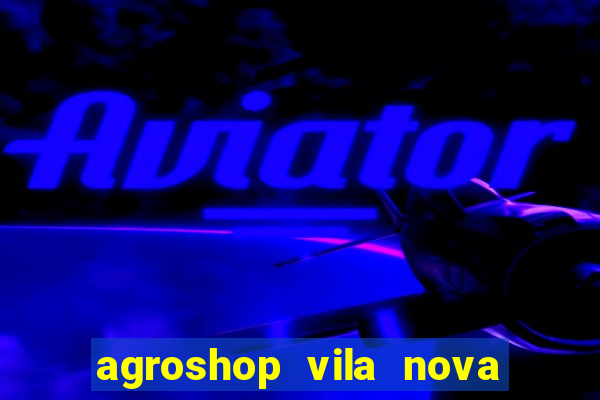 agroshop vila nova santiago rs