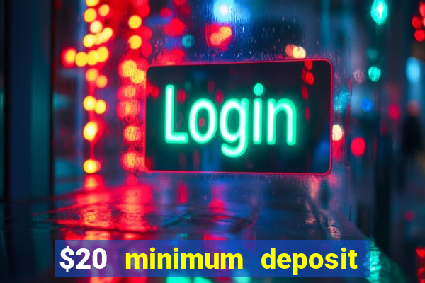 $20 minimum deposit online casino