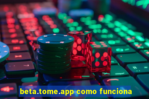 beta.tome.app como funciona