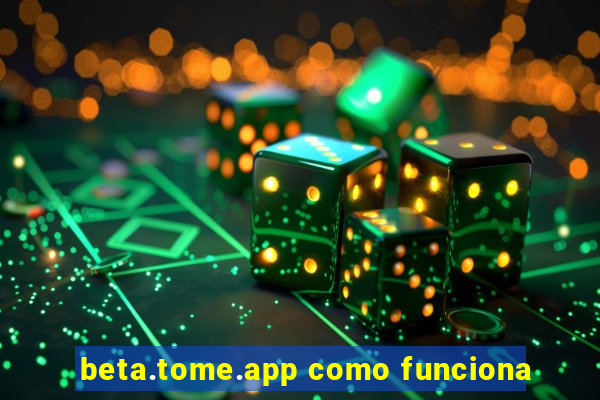 beta.tome.app como funciona