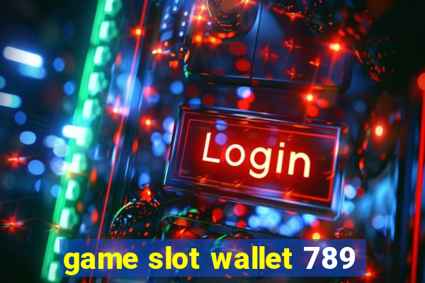 game slot wallet 789