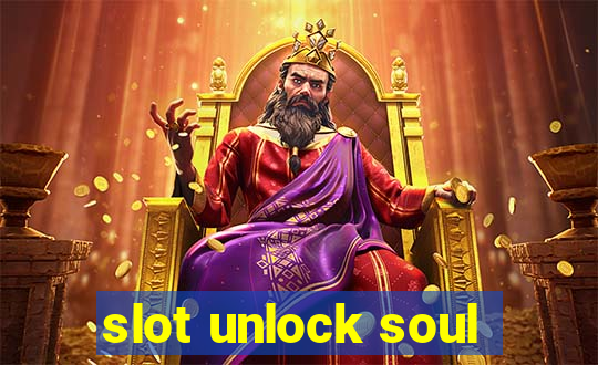 slot unlock soul