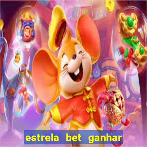 estrela bet ganhar 5 reais