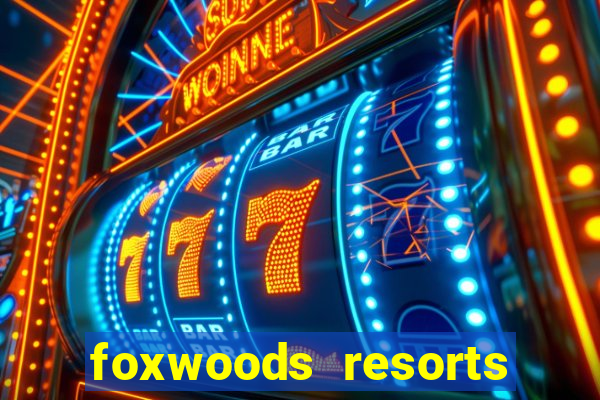 foxwoods resorts and casino