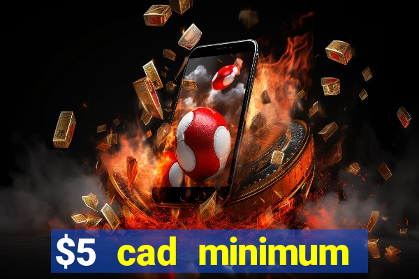 $5 cad minimum deposit casino