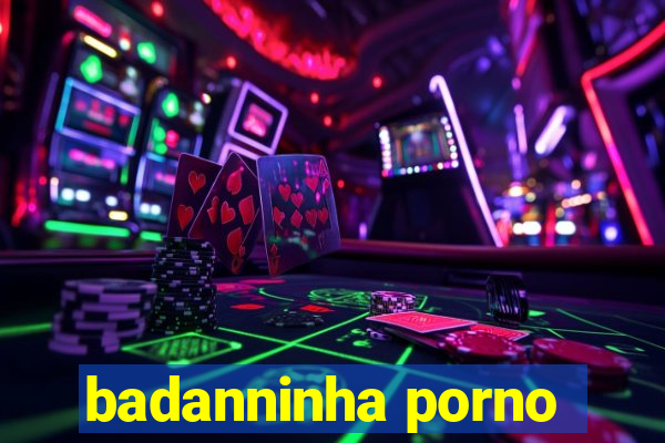 badanninha porno