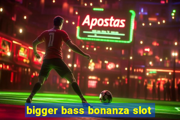 bigger bass bonanza slot