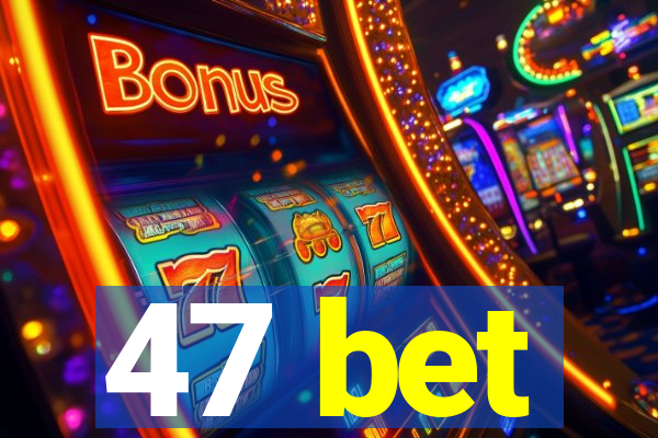 47 bet