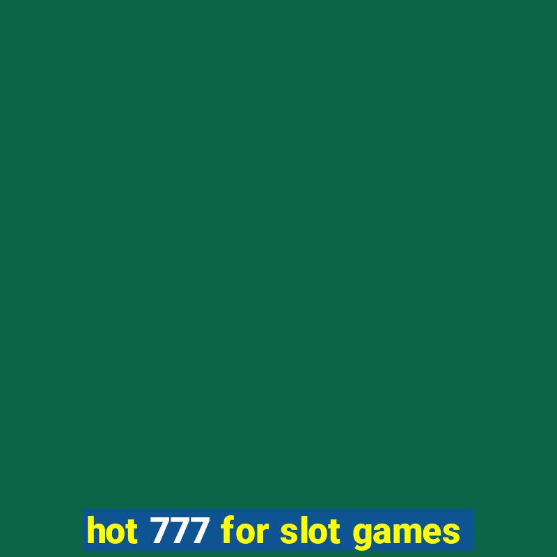 hot 777 for slot games