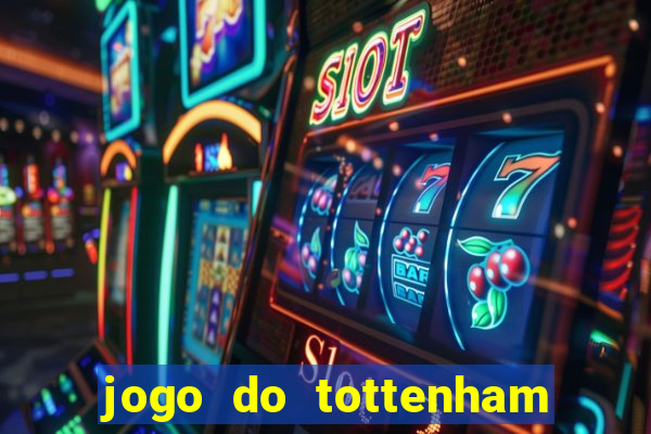 jogo do tottenham ao vivo