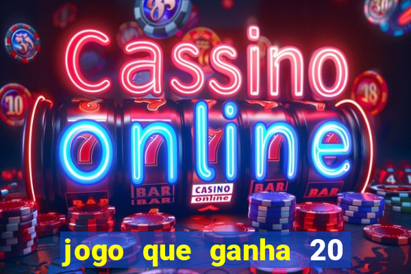 jogo que ganha 20 reais no cadastro