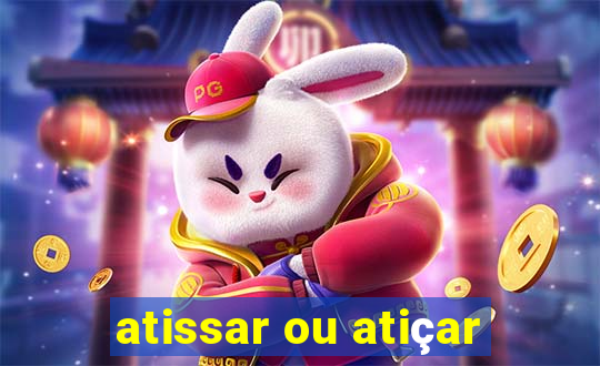 atissar ou atiçar