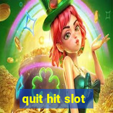 quit hit slot