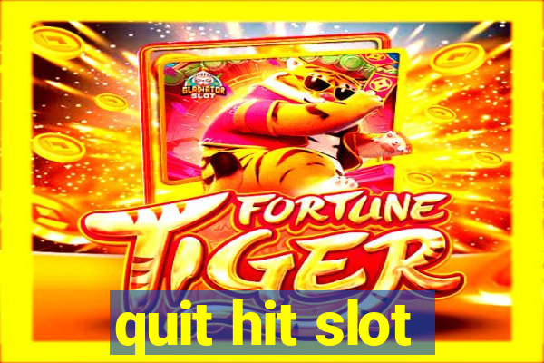 quit hit slot