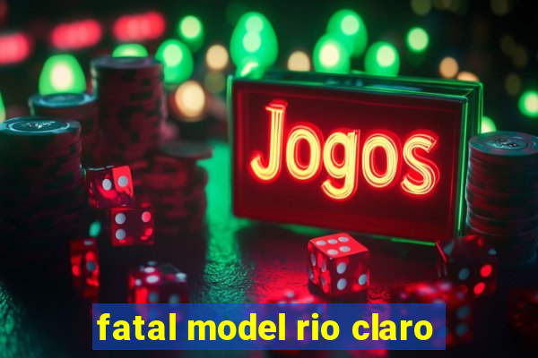 fatal model rio claro