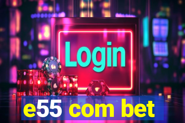 e55 com bet