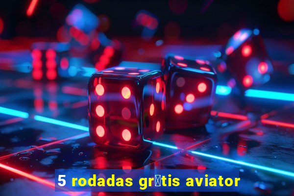 5 rodadas gr谩tis aviator