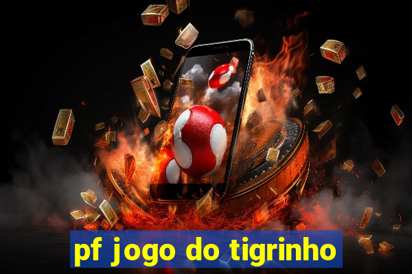 pf jogo do tigrinho