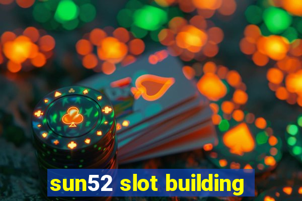 sun52 slot building