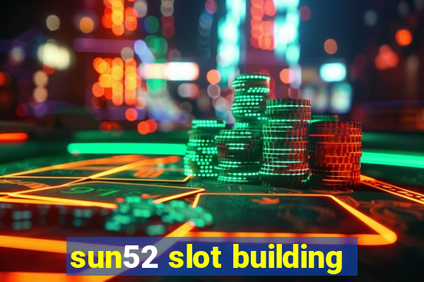 sun52 slot building